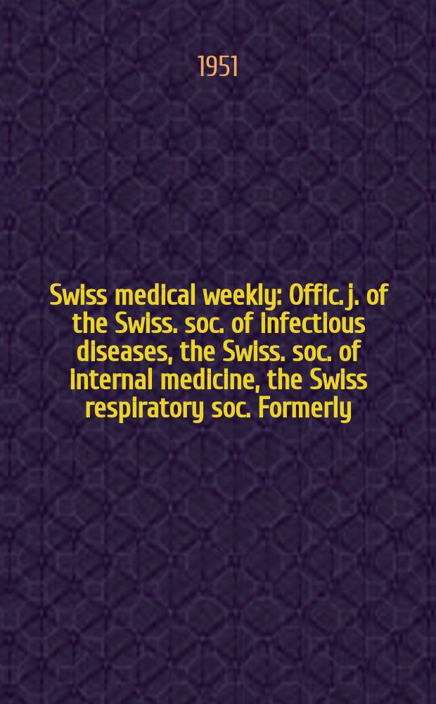Swiss medical weekly : Offic. j. of the Swiss. soc. of infectious diseases, the Swiss. soc. of internal medicine, the Swiss respiratory soc. Formerly: Schweiz. med. Wochenschr. Jg. 81 1951, № 4