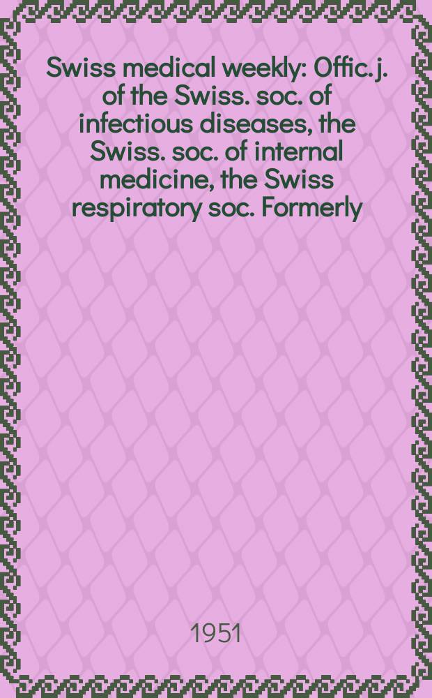 Swiss medical weekly : Offic. j. of the Swiss. soc. of infectious diseases, the Swiss. soc. of internal medicine, the Swiss respiratory soc. Formerly: Schweiz. med. Wochenschr. Jg. 81 1951, № 10