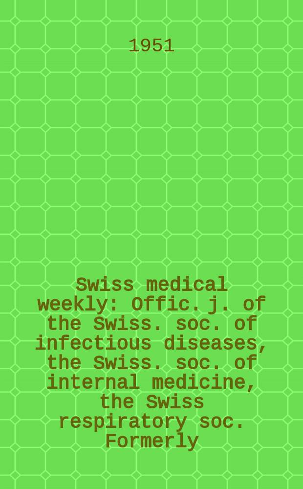 Swiss medical weekly : Offic. j. of the Swiss. soc. of infectious diseases, the Swiss. soc. of internal medicine, the Swiss respiratory soc. Formerly: Schweiz. med. Wochenschr. Jg. 81 1951, № 11
