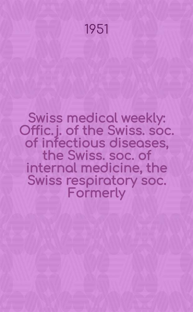 Swiss medical weekly : Offic. j. of the Swiss. soc. of infectious diseases, the Swiss. soc. of internal medicine, the Swiss respiratory soc. Formerly: Schweiz. med. Wochenschr. Jg. 81 1951, № 15