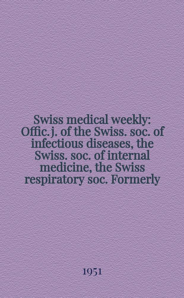 Swiss medical weekly : Offic. j. of the Swiss. soc. of infectious diseases, the Swiss. soc. of internal medicine, the Swiss respiratory soc. Formerly: Schweiz. med. Wochenschr. Jg. 81 1951, № 20