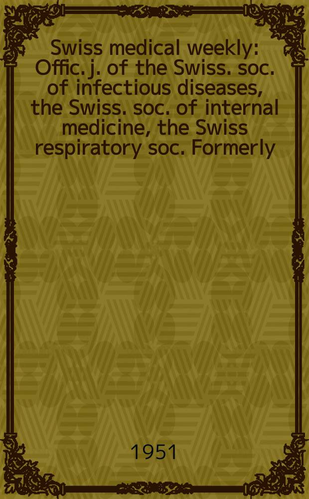 Swiss medical weekly : Offic. j. of the Swiss. soc. of infectious diseases, the Swiss. soc. of internal medicine, the Swiss respiratory soc. Formerly: Schweiz. med. Wochenschr. Jg. 81 1951, № 26