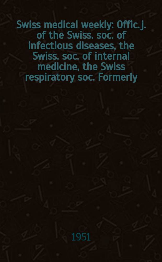 Swiss medical weekly : Offic. j. of the Swiss. soc. of infectious diseases, the Swiss. soc. of internal medicine, the Swiss respiratory soc. Formerly: Schweiz. med. Wochenschr. Jg. 81 1951, № 27