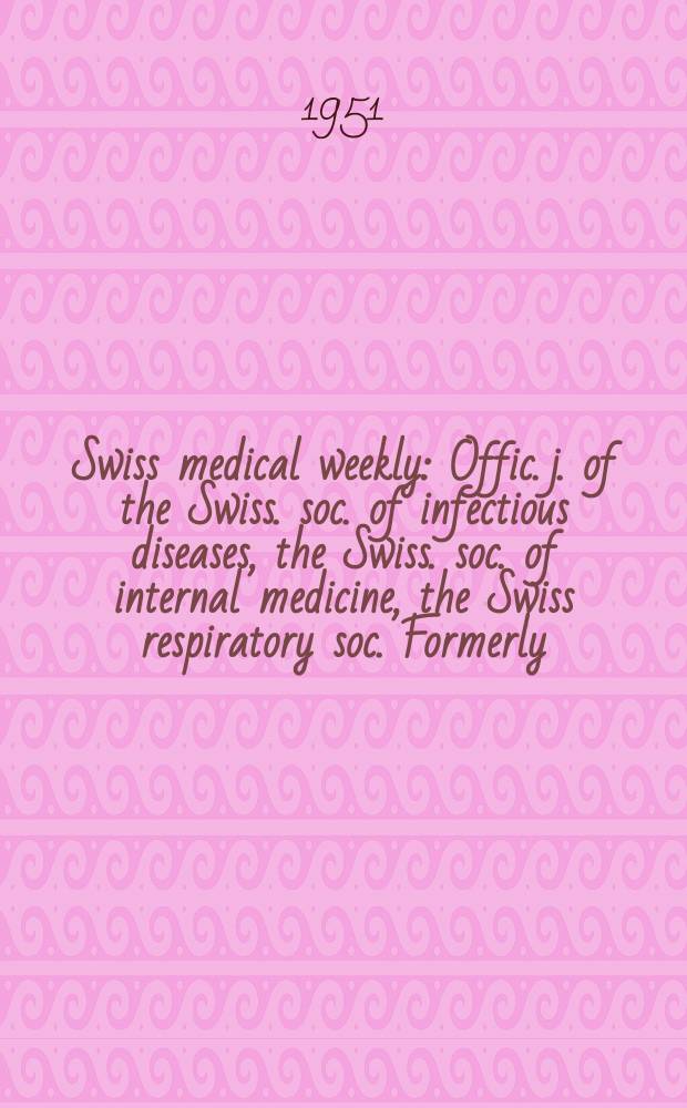 Swiss medical weekly : Offic. j. of the Swiss. soc. of infectious diseases, the Swiss. soc. of internal medicine, the Swiss respiratory soc. Formerly: Schweiz. med. Wochenschr. Jg. 81 1951, № 30