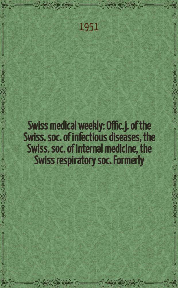 Swiss medical weekly : Offic. j. of the Swiss. soc. of infectious diseases, the Swiss. soc. of internal medicine, the Swiss respiratory soc. Formerly: Schweiz. med. Wochenschr. Jg. 81 1951, № 32