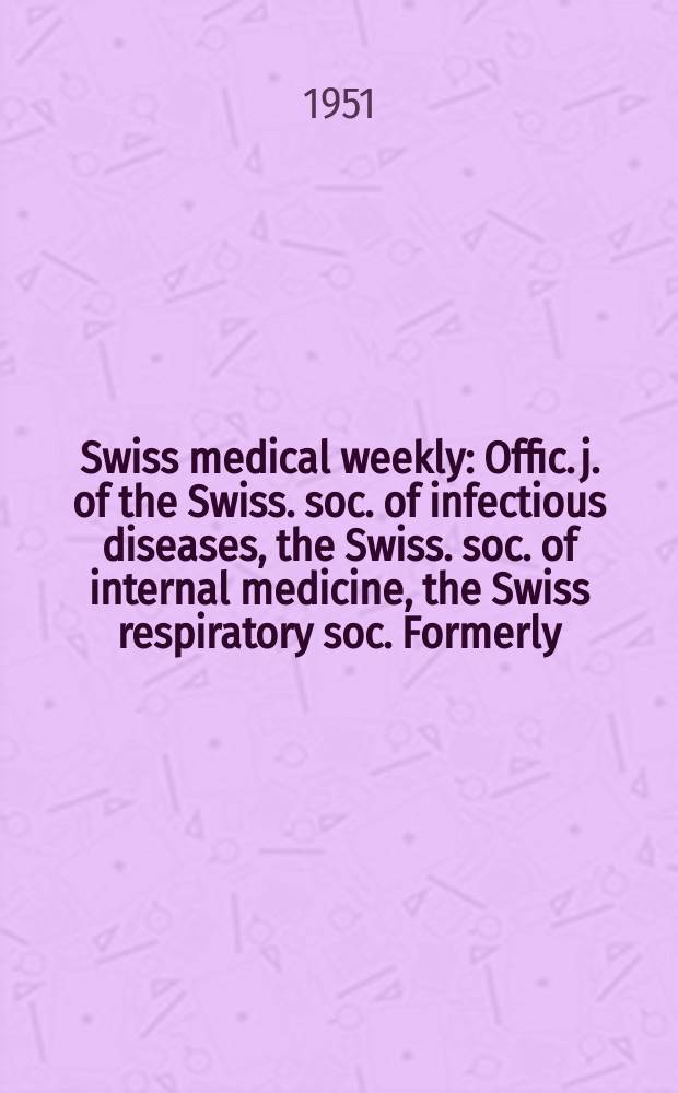 Swiss medical weekly : Offic. j. of the Swiss. soc. of infectious diseases, the Swiss. soc. of internal medicine, the Swiss respiratory soc. Formerly: Schweiz. med. Wochenschr. Jg. 81 1951, № 36