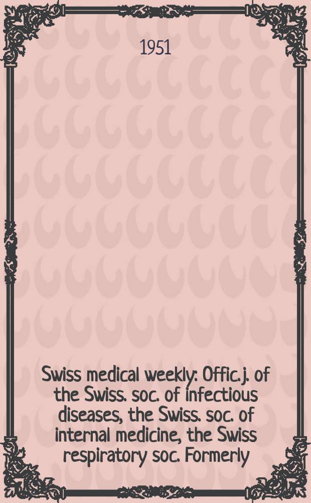 Swiss medical weekly : Offic. j. of the Swiss. soc. of infectious diseases, the Swiss. soc. of internal medicine, the Swiss respiratory soc. Formerly: Schweiz. med. Wochenschr. Jg. 81 1951, № 37