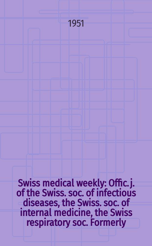 Swiss medical weekly : Offic. j. of the Swiss. soc. of infectious diseases, the Swiss. soc. of internal medicine, the Swiss respiratory soc. Formerly: Schweiz. med. Wochenschr. Jg. 81 1951, № 38