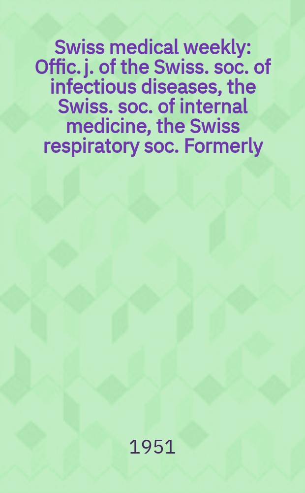 Swiss medical weekly : Offic. j. of the Swiss. soc. of infectious diseases, the Swiss. soc. of internal medicine, the Swiss respiratory soc. Formerly: Schweiz. med. Wochenschr. Jg. 81 1951, № 43