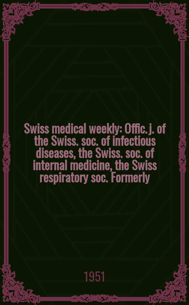 Swiss medical weekly : Offic. j. of the Swiss. soc. of infectious diseases, the Swiss. soc. of internal medicine, the Swiss respiratory soc. Formerly: Schweiz. med. Wochenschr. Jg. 81 1951, указатель