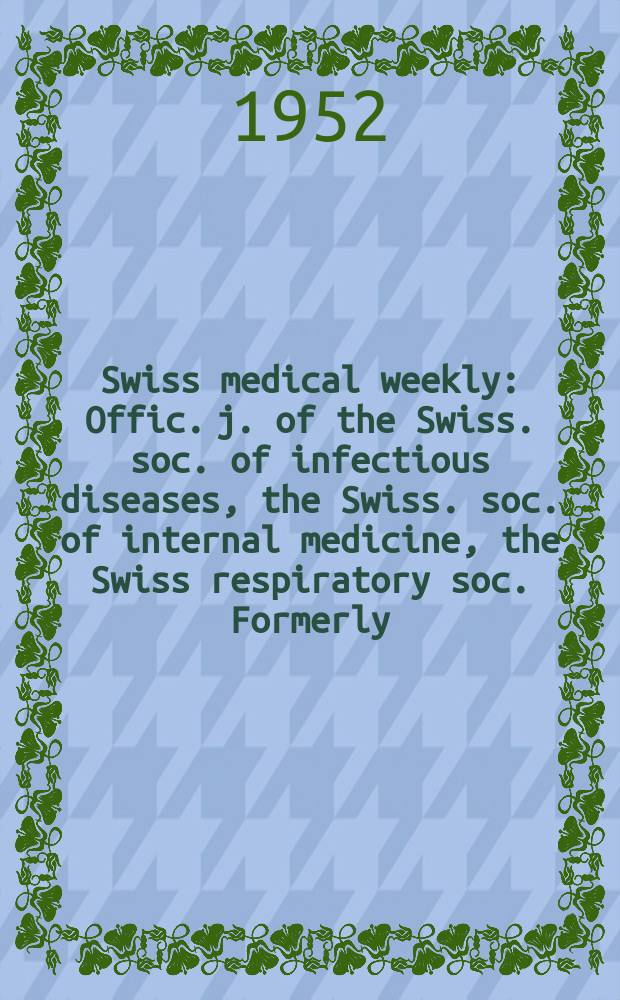 Swiss medical weekly : Offic. j. of the Swiss. soc. of infectious diseases, the Swiss. soc. of internal medicine, the Swiss respiratory soc. Formerly: Schweiz. med. Wochenschr. Jg. 82 1952, № 1
