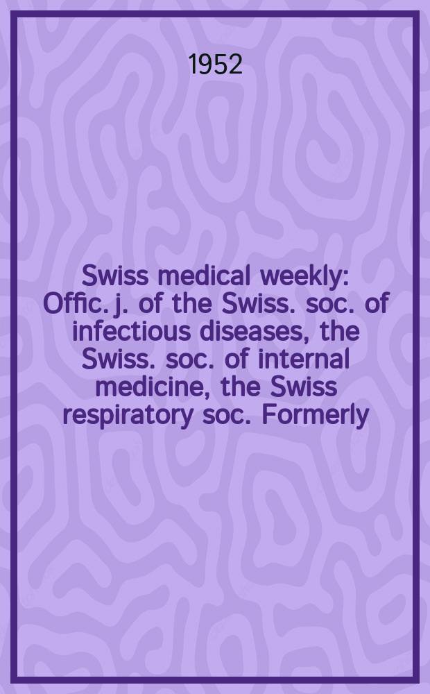 Swiss medical weekly : Offic. j. of the Swiss. soc. of infectious diseases, the Swiss. soc. of internal medicine, the Swiss respiratory soc. Formerly: Schweiz. med. Wochenschr. Jg. 82 1952, № 2