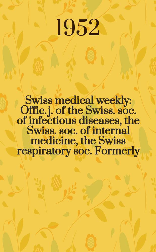 Swiss medical weekly : Offic. j. of the Swiss. soc. of infectious diseases, the Swiss. soc. of internal medicine, the Swiss respiratory soc. Formerly: Schweiz. med. Wochenschr. Jg. 82 1952, № 3
