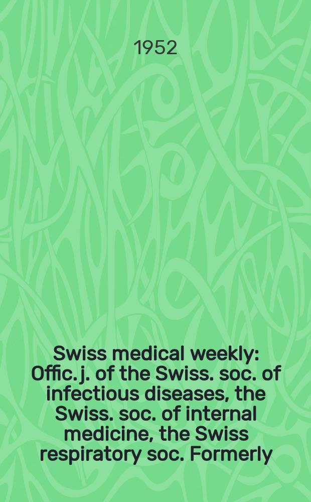 Swiss medical weekly : Offic. j. of the Swiss. soc. of infectious diseases, the Swiss. soc. of internal medicine, the Swiss respiratory soc. Formerly: Schweiz. med. Wochenschr. Jg. 82 1952, № 4