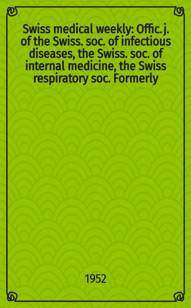 Swiss medical weekly : Offic. j. of the Swiss. soc. of infectious diseases, the Swiss. soc. of internal medicine, the Swiss respiratory soc. Formerly: Schweiz. med. Wochenschr. Jg. 82 1952, № 10