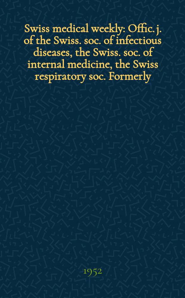 Swiss medical weekly : Offic. j. of the Swiss. soc. of infectious diseases, the Swiss. soc. of internal medicine, the Swiss respiratory soc. Formerly: Schweiz. med. Wochenschr. Jg. 82 1952, № 11