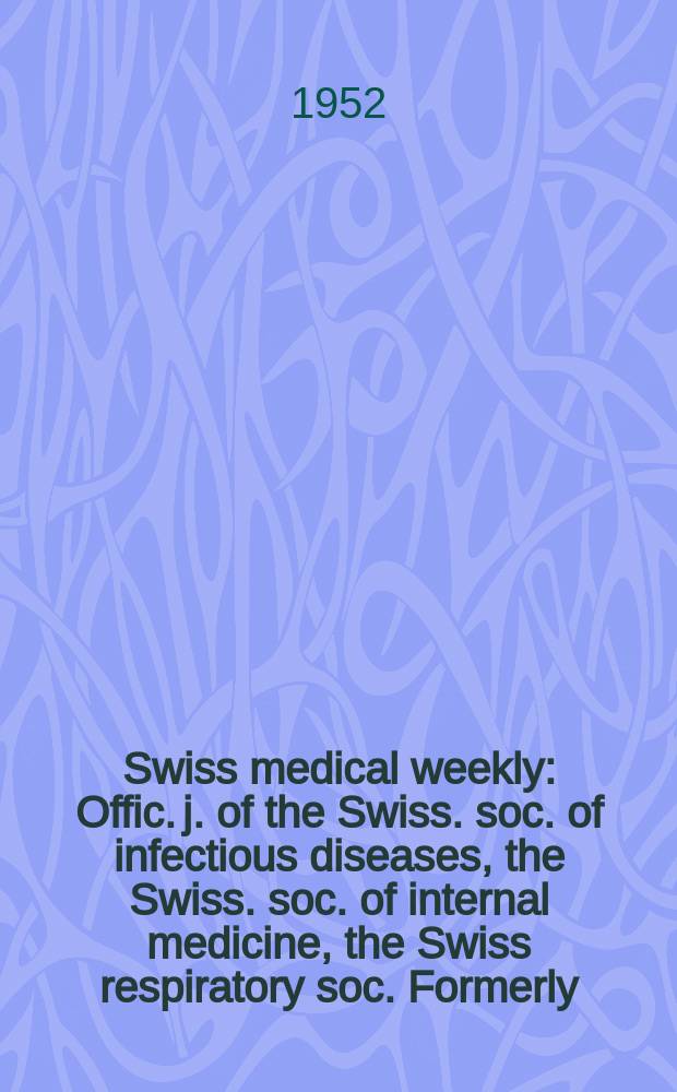 Swiss medical weekly : Offic. j. of the Swiss. soc. of infectious diseases, the Swiss. soc. of internal medicine, the Swiss respiratory soc. Formerly: Schweiz. med. Wochenschr. Jg. 82 1952, № 17