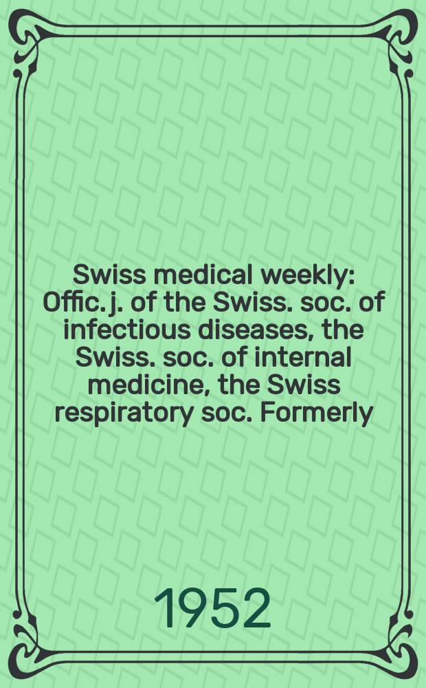 Swiss medical weekly : Offic. j. of the Swiss. soc. of infectious diseases, the Swiss. soc. of internal medicine, the Swiss respiratory soc. Formerly: Schweiz. med. Wochenschr. Jg. 82 1952, № 19