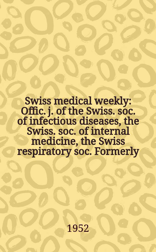 Swiss medical weekly : Offic. j. of the Swiss. soc. of infectious diseases, the Swiss. soc. of internal medicine, the Swiss respiratory soc. Formerly: Schweiz. med. Wochenschr. Jg. 82 1952, № 28