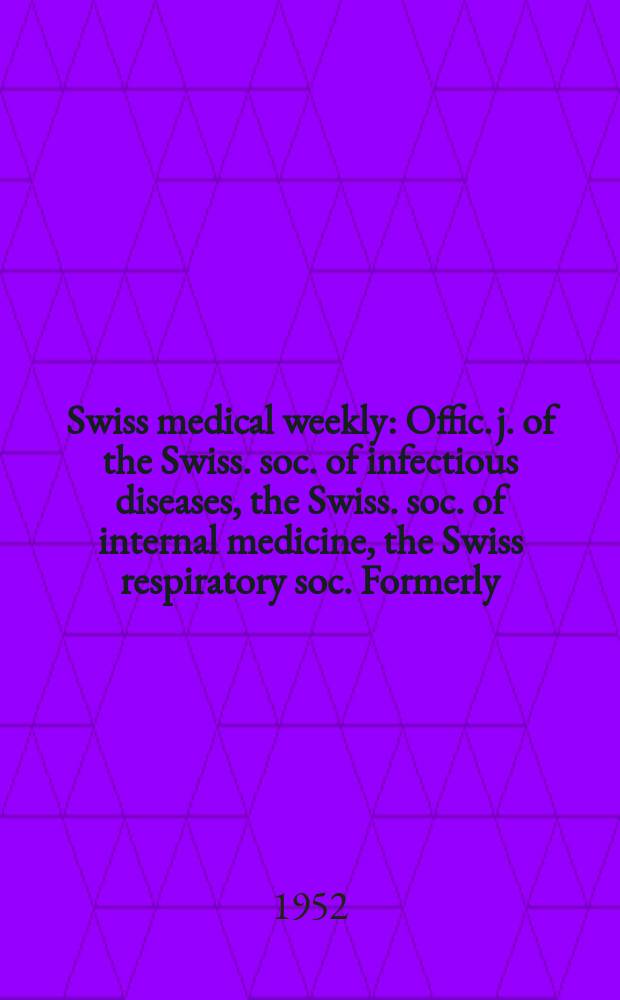 Swiss medical weekly : Offic. j. of the Swiss. soc. of infectious diseases, the Swiss. soc. of internal medicine, the Swiss respiratory soc. Formerly: Schweiz. med. Wochenschr. Jg. 82 1952, № 30