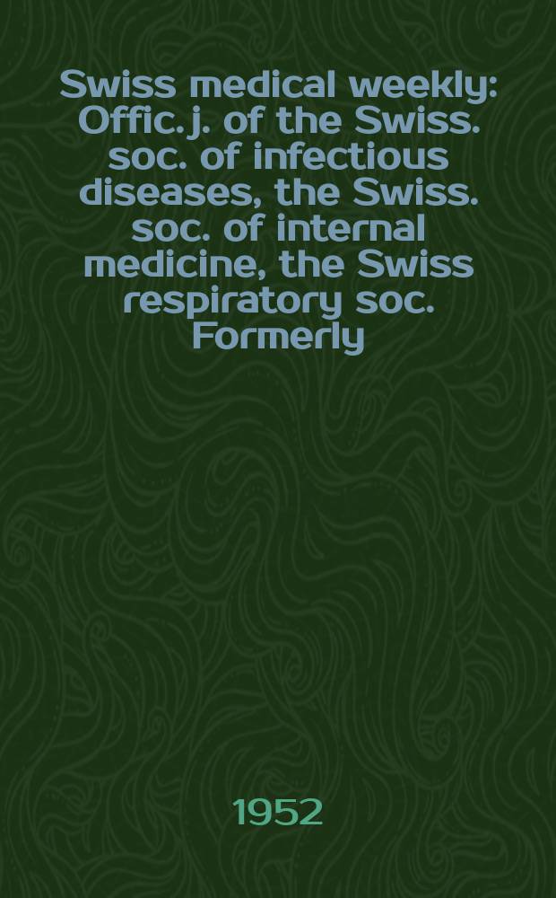 Swiss medical weekly : Offic. j. of the Swiss. soc. of infectious diseases, the Swiss. soc. of internal medicine, the Swiss respiratory soc. Formerly: Schweiz. med. Wochenschr. Jg. 82 1952, № 39