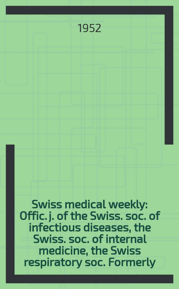 Swiss medical weekly : Offic. j. of the Swiss. soc. of infectious diseases, the Swiss. soc. of internal medicine, the Swiss respiratory soc. Formerly: Schweiz. med. Wochenschr. Jg. 82 1952, № 48