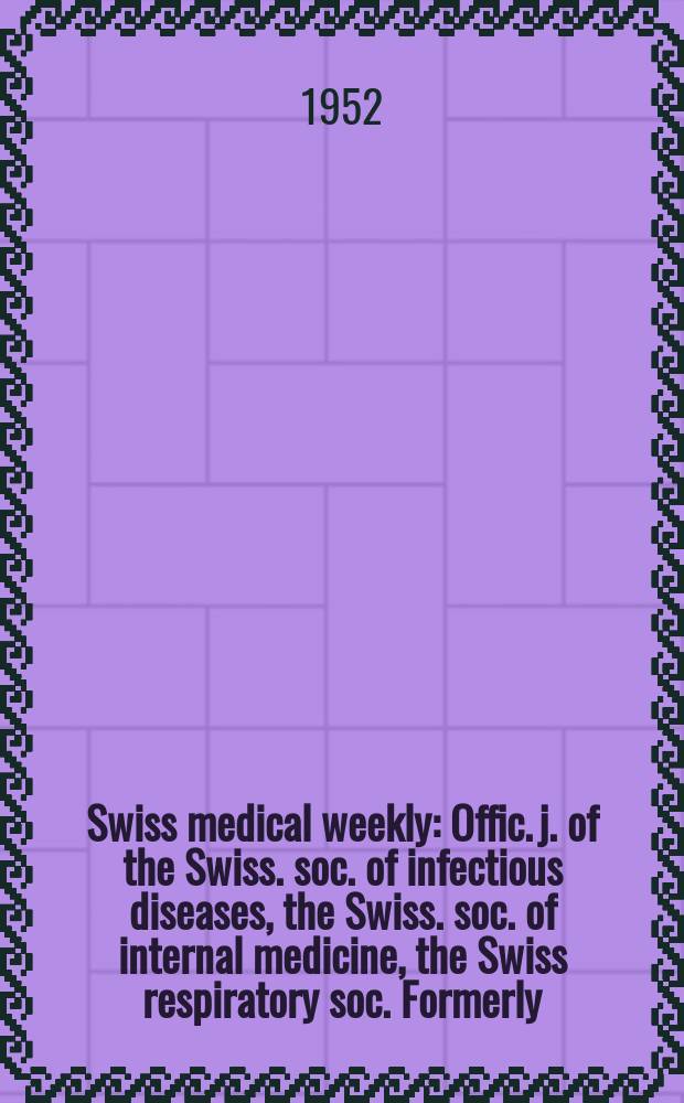 Swiss medical weekly : Offic. j. of the Swiss. soc. of infectious diseases, the Swiss. soc. of internal medicine, the Swiss respiratory soc. Formerly: Schweiz. med. Wochenschr. Jg. 82 1952, № 49