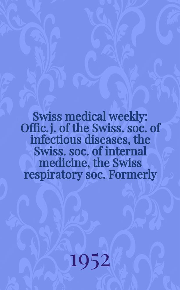 Swiss medical weekly : Offic. j. of the Swiss. soc. of infectious diseases, the Swiss. soc. of internal medicine, the Swiss respiratory soc. Formerly: Schweiz. med. Wochenschr. Jg. 82 1952, № 50