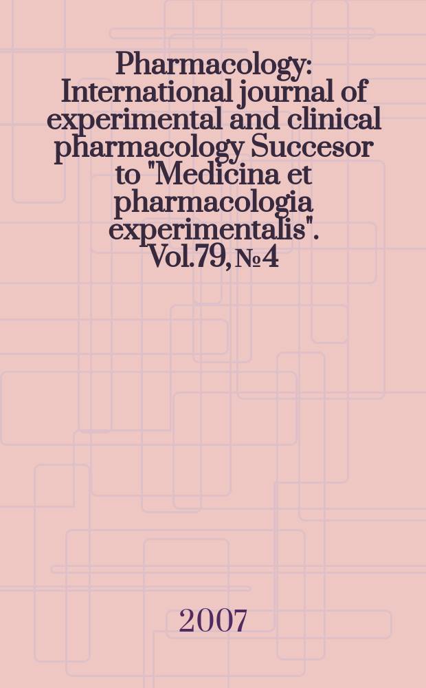 Pharmacology : International journal of experimental and clinical pharmacology Succesor to "Medicina et pharmacologia experimentalis". Vol.79, № 4