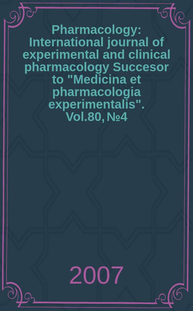 Pharmacology : International journal of experimental and clinical pharmacology Succesor to "Medicina et pharmacologia experimentalis". Vol.80, № 4