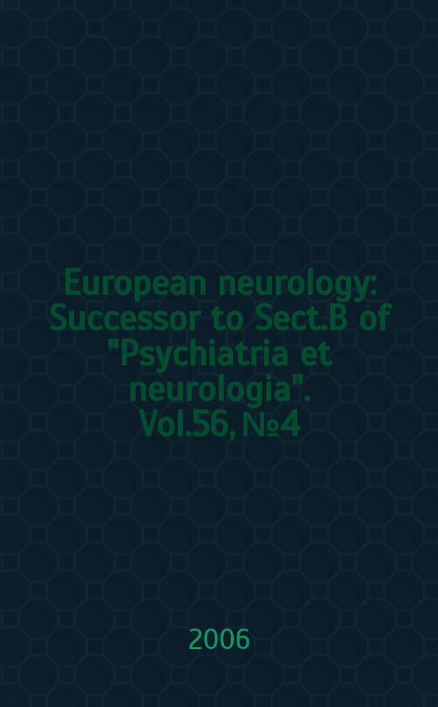 European neurology : Successor to Sect.B of "Psychiatria et neurologia". Vol.56, № 4