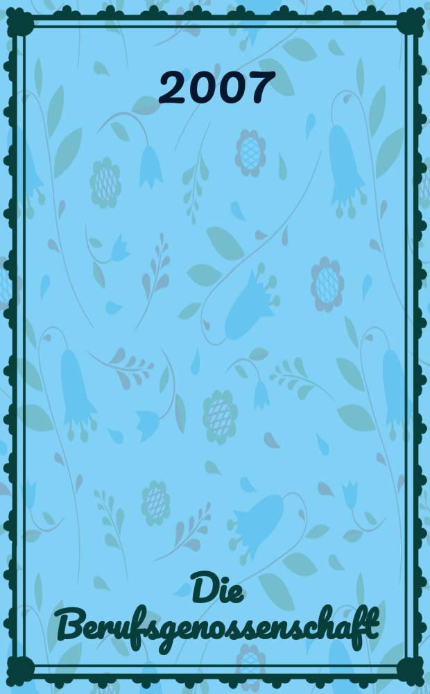 Die Berufsgenossenschaft : Zeitschrift für Unfallversicherung und Betriebssicherheit. 2007, № 3