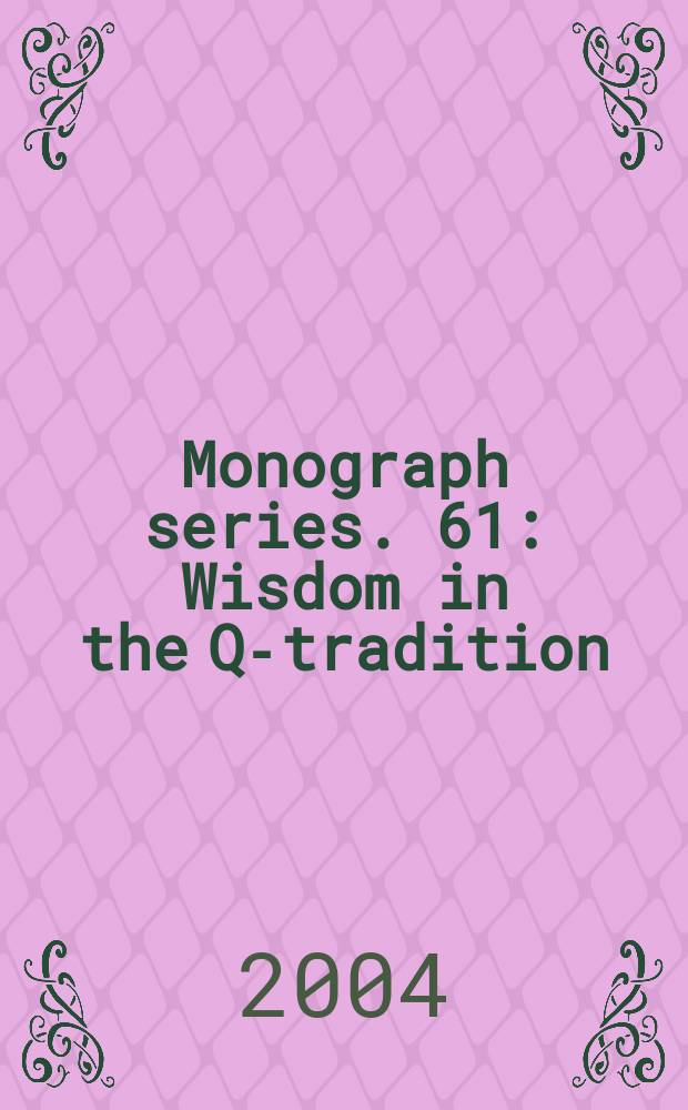 Monograph series. 61 : Wisdom in the Q-tradition