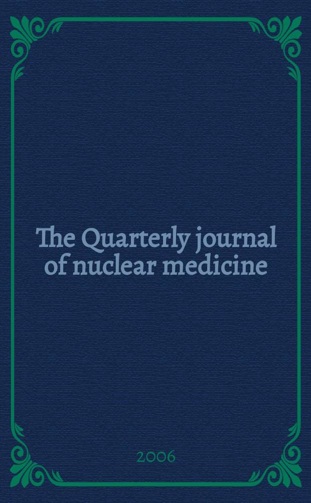 The Quarterly journal of nuclear medicine : Formerly the: J. of nuclear biology a. medicine Offic. publ. of the Ital. assoc. of nuclear medicine (AIMN), the Intern. assoc. of radio pharmacology (IAR). Vol. 50, № 2