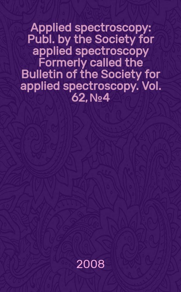Applied spectroscopy : Publ. by the Society for applied spectroscopy Formerly called the Bulletin of the Society for applied spectroscopy. Vol. 62, № 4