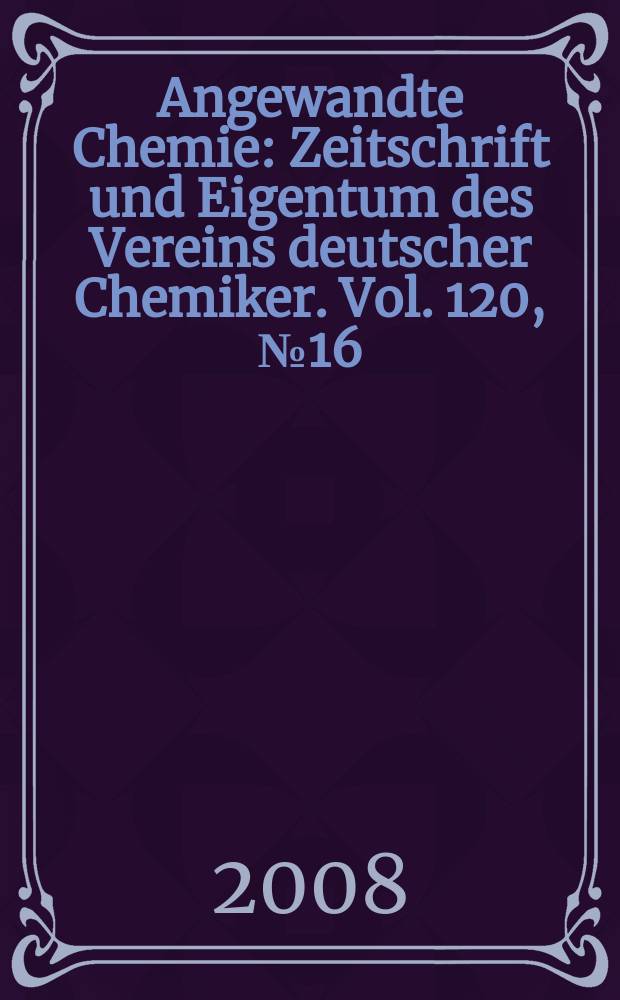 Angewandte Chemie : Zeitschrift und Eigentum des Vereins deutscher Chemiker. Vol. 120, № 16