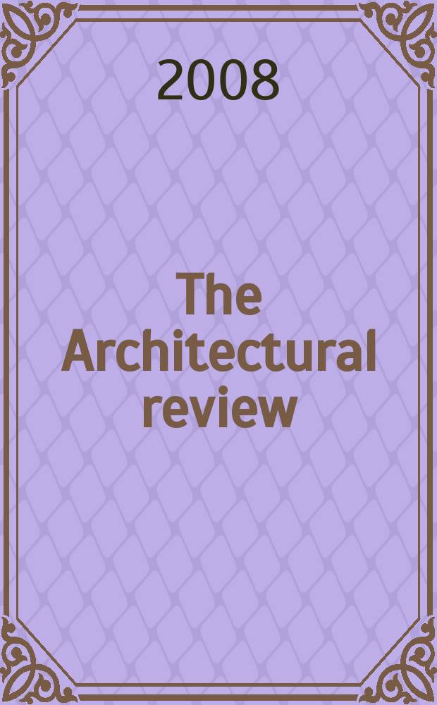 The Architectural review : A magazine of architecture & decoration. 2008, № 1332