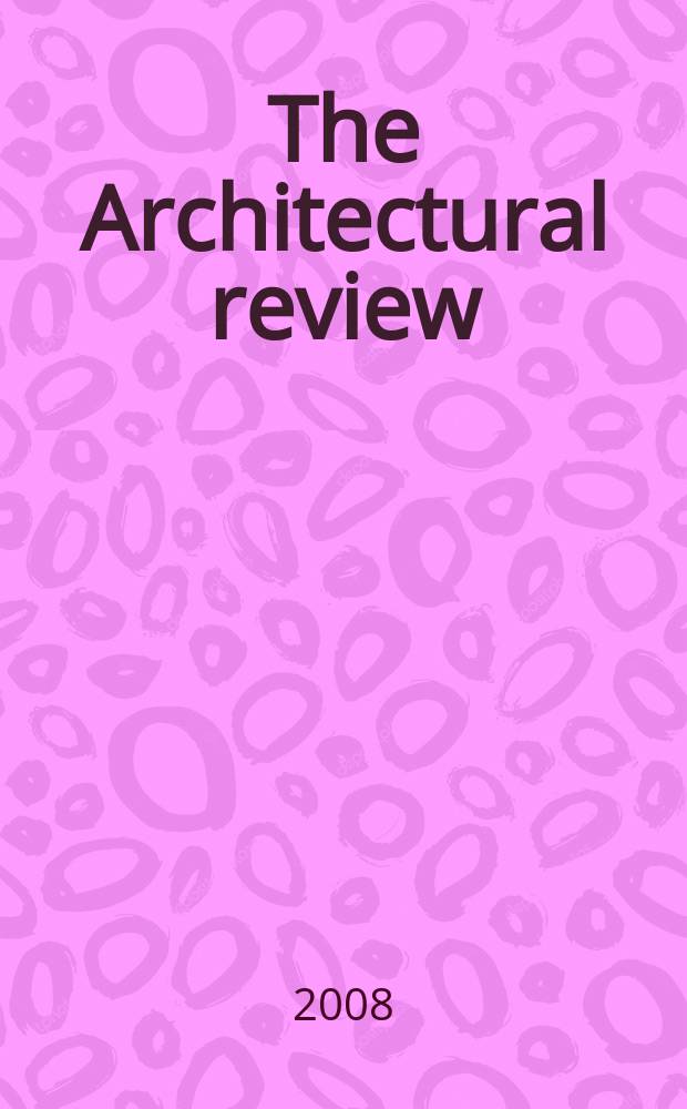 The Architectural review : A magazine of architecture & decoration. 2008, № 1334
