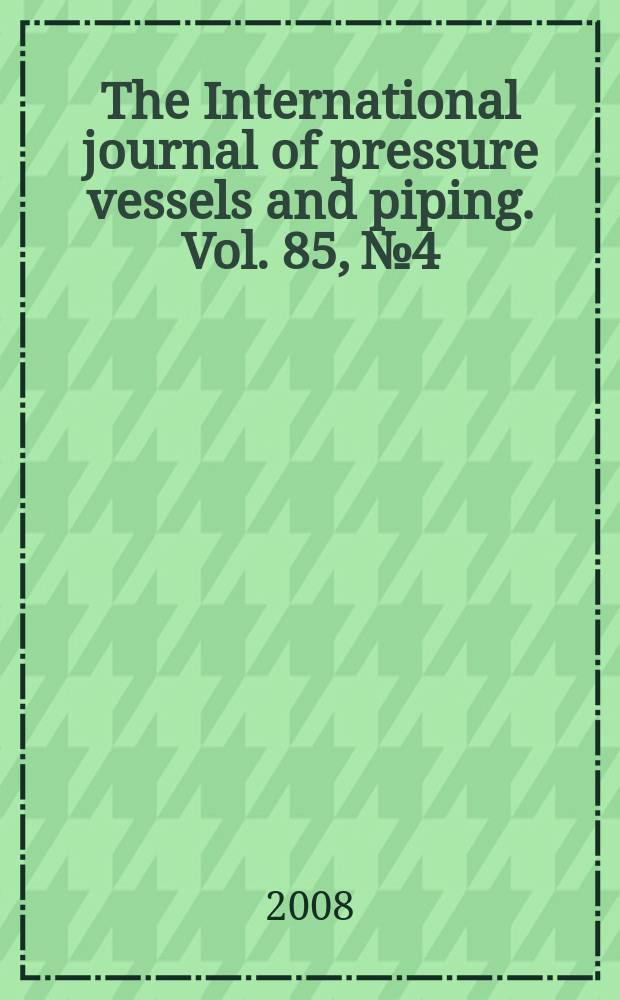 The International journal of pressure vessels and piping. Vol. 85, № 4