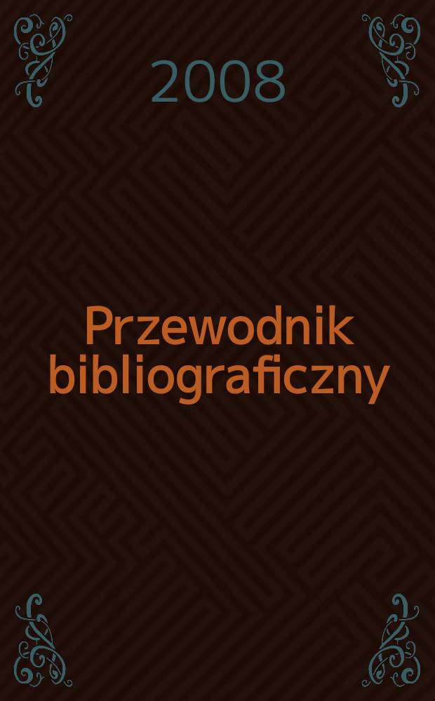 Przewodnik bibliograficzny : Urzędowy wykaz druków wyd. w Rzeczypospolitej Polskiej i poloniców zagranicznych, opracowany w Bibliotece narodowej. [Ser. 2], r. 64(76) 2008, № 11