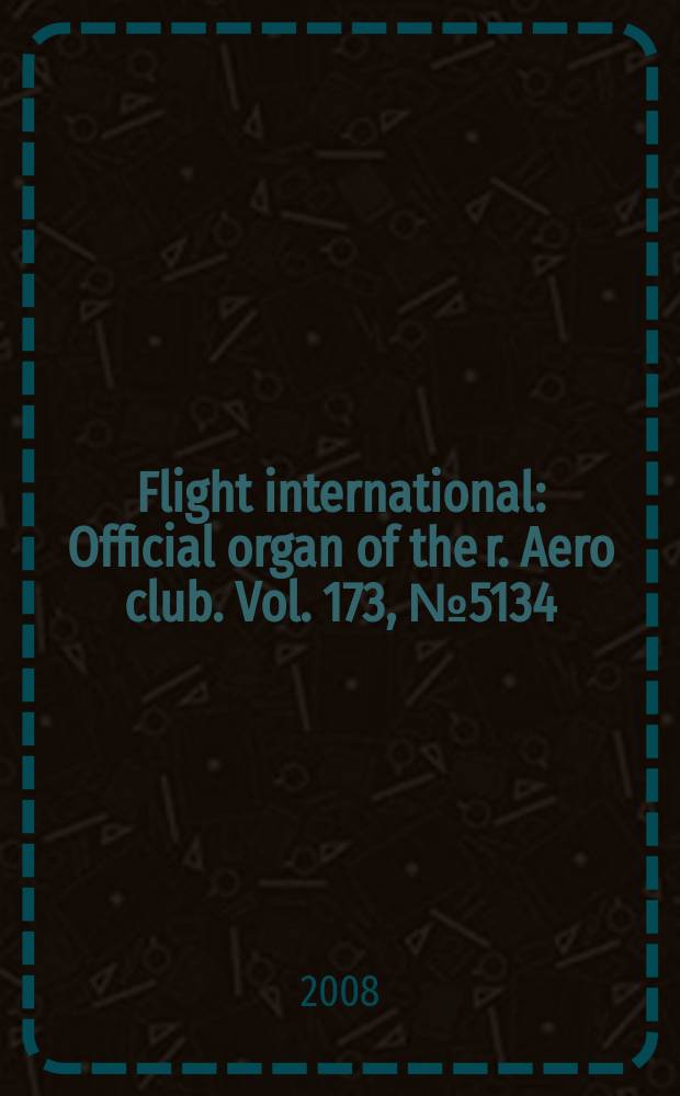 Flight international : Official organ of the r. Aero club. Vol. 173, № 5134