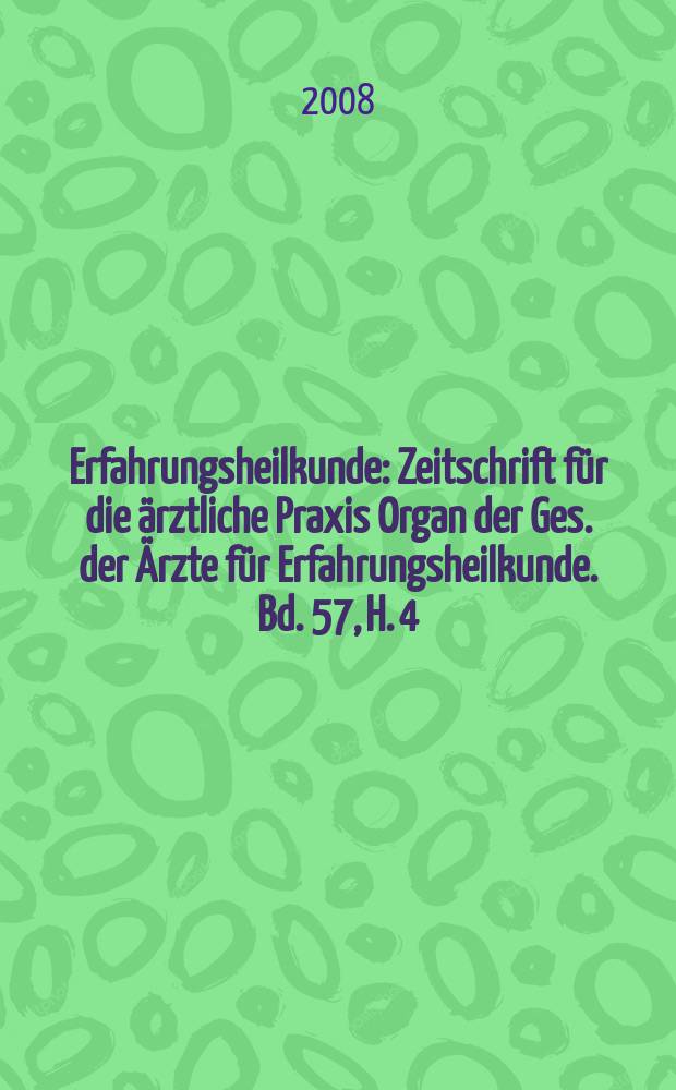 Erfahrungsheilkunde : Zeitschrift für die ärztliche Praxis Organ der Ges. der Ärzte für Erfahrungsheilkunde. Bd. 57, H. 4