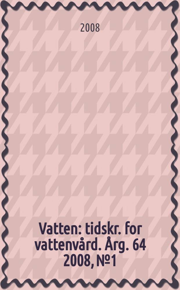 Vatten : tidskr. for vattenv&aring;rd. &Aring;rg. 64 2008, № 1