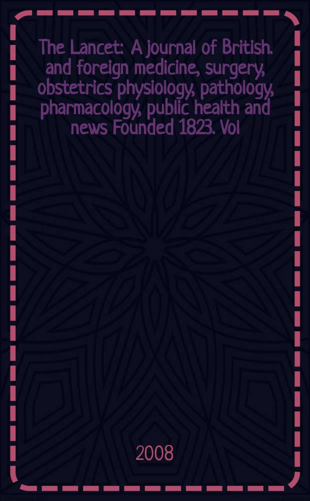 The Lancet : A journal of British. and foreign medicine, surgery, obstetrics physiology, pathology, pharmacology , public health and news Founded 1823. Vol. 371, № 9622