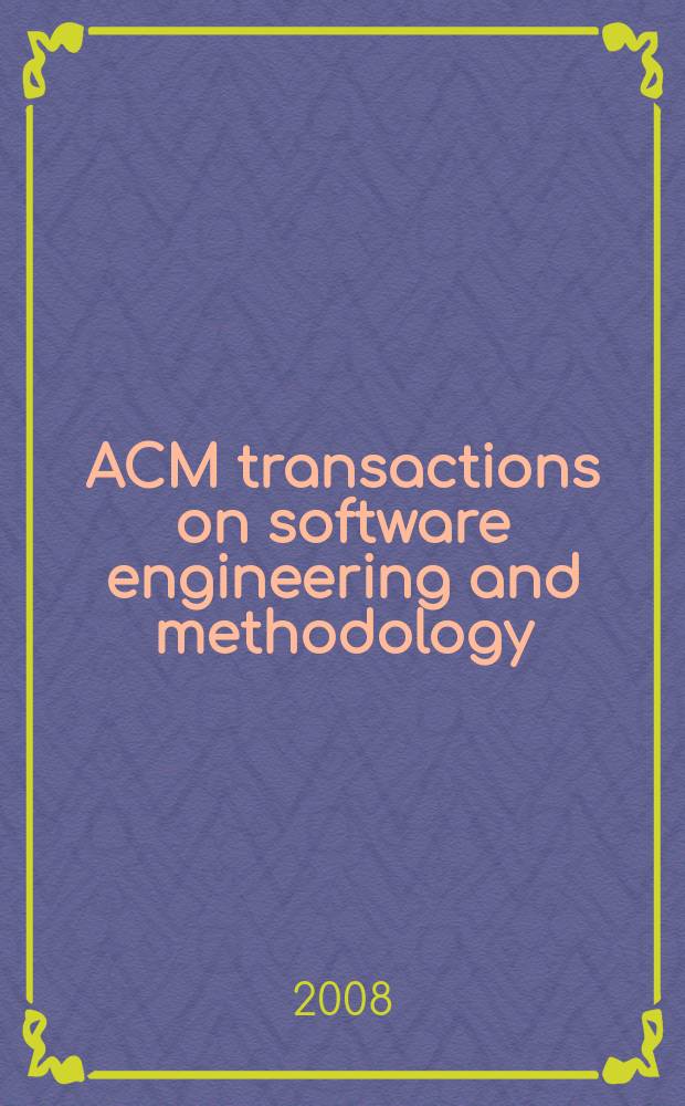 ACM transactions on software engineering and methodology : A publ. of the Assoc. for computing machinery ACM ser. on computing methodologies. Vol. 17, № 1