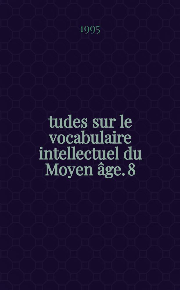 Études sur le vocabulaire intellectuel du Moyen âge. 8 : Vocabulary of teaching and research between Middle ages and Renaissance = Лексика обучения и научного исследования между Средневековьем и Возрождением