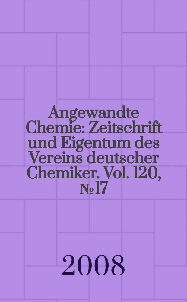 Angewandte Chemie : Zeitschrift und Eigentum des Vereins deutscher Chemiker. Vol. 120, № 17
