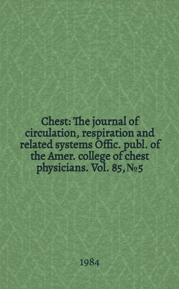 Chest : The journal of circulation, respiration and related systems Offic. publ. of the Amer. college of chest physicians. Vol. 85, № 5