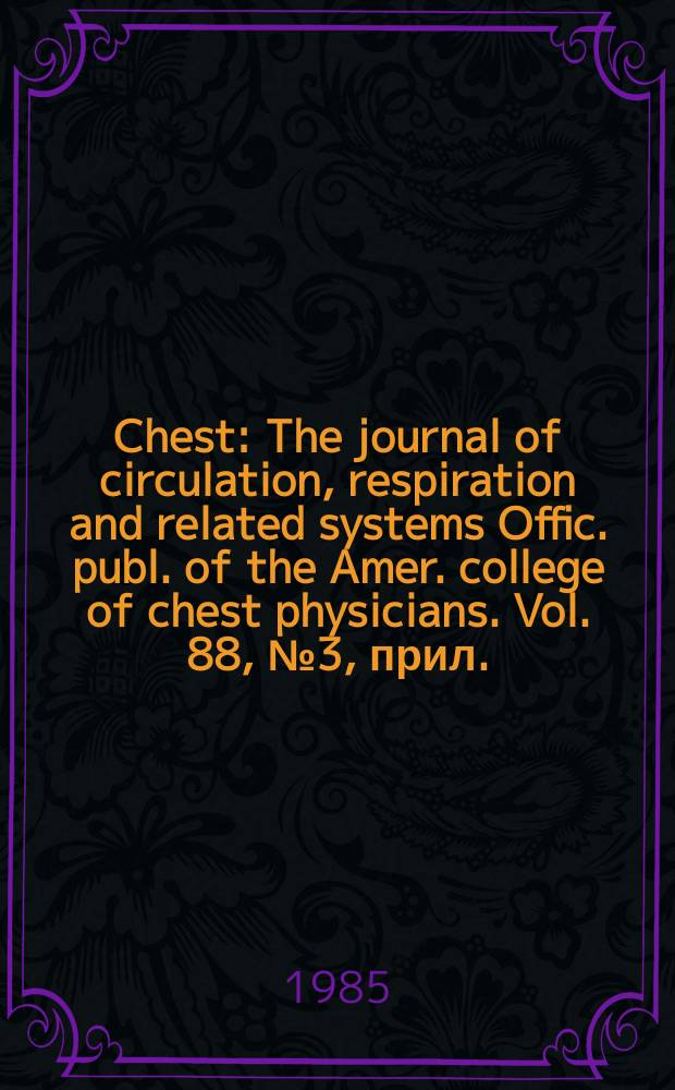 Chest : The journal of circulation, respiration and related systems Offic. publ. of the Amer. college of chest physicians. Vol. 88, № 3, прил.