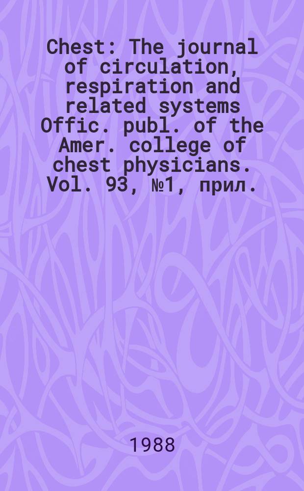 Chest : The journal of circulation, respiration and related systems Offic. publ. of the Amer. college of chest physicians. Vol. 93, № 1, прил.